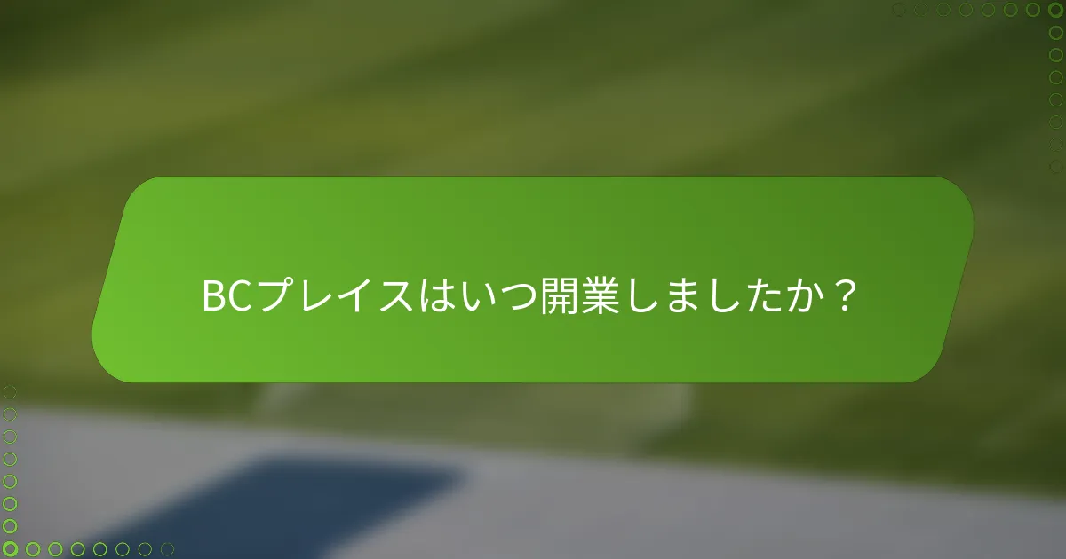 BCプレイスはいつ開業しましたか？