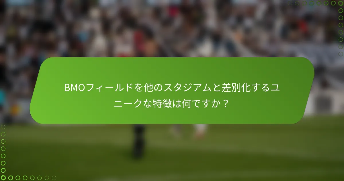 BMOフィールドを他のスタジアムと差別化するユニークな特徴は何ですか？