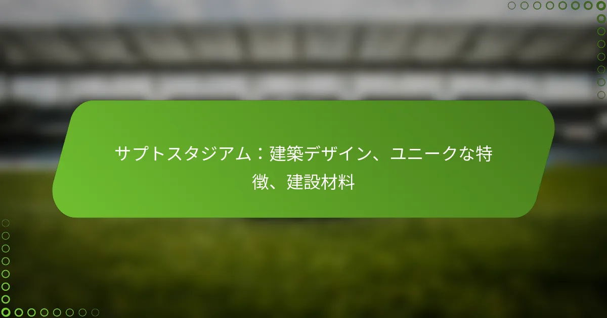 サプトスタジアム：建築デザイン、ユニークな特徴、建設材料