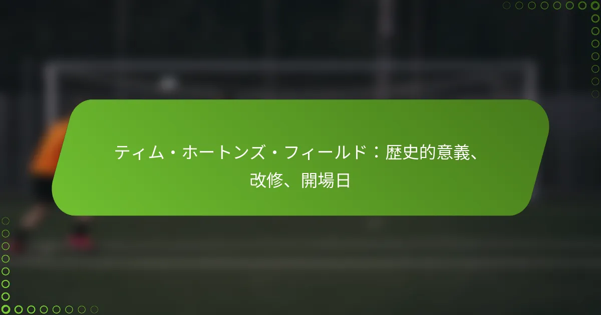 ティム・ホートンズ・フィールド：歴史的意義、改修、開場日