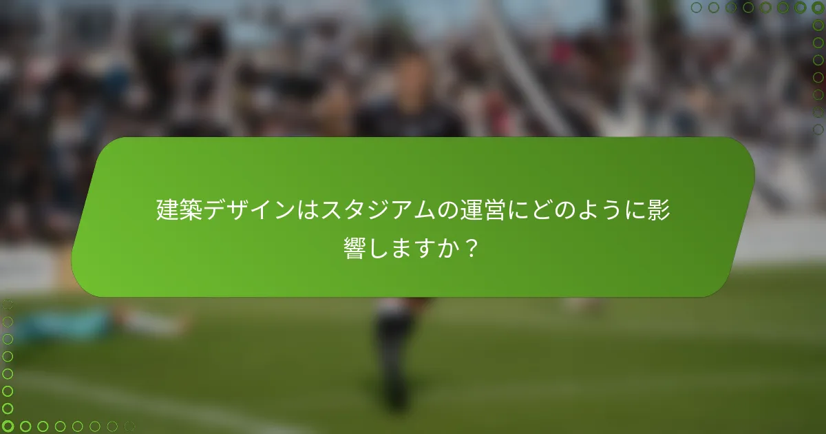 建築デザインはスタジアムの運営にどのように影響しますか？