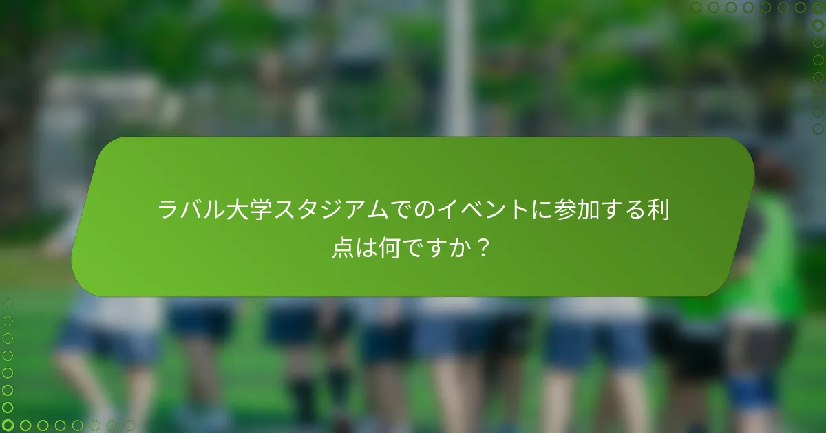 ラバル大学スタジアムでのイベントに参加する利点は何ですか？