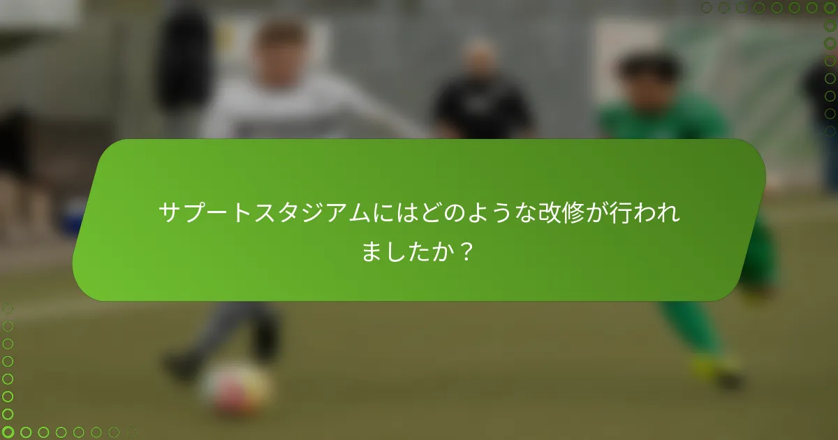 サプートスタジアムにはどのような改修が行われましたか？