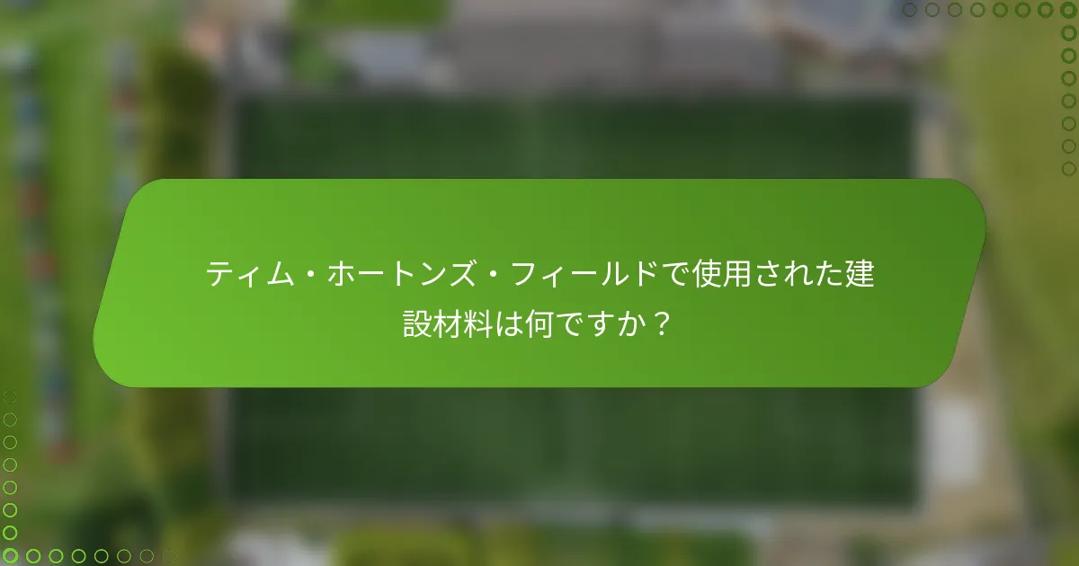 ティム・ホートンズ・フィールドで使用された建設材料は何ですか？