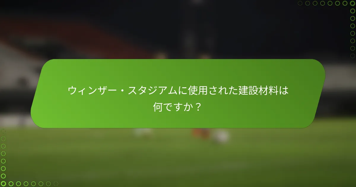 ウィンザー・スタジアムに使用された建設材料は何ですか？