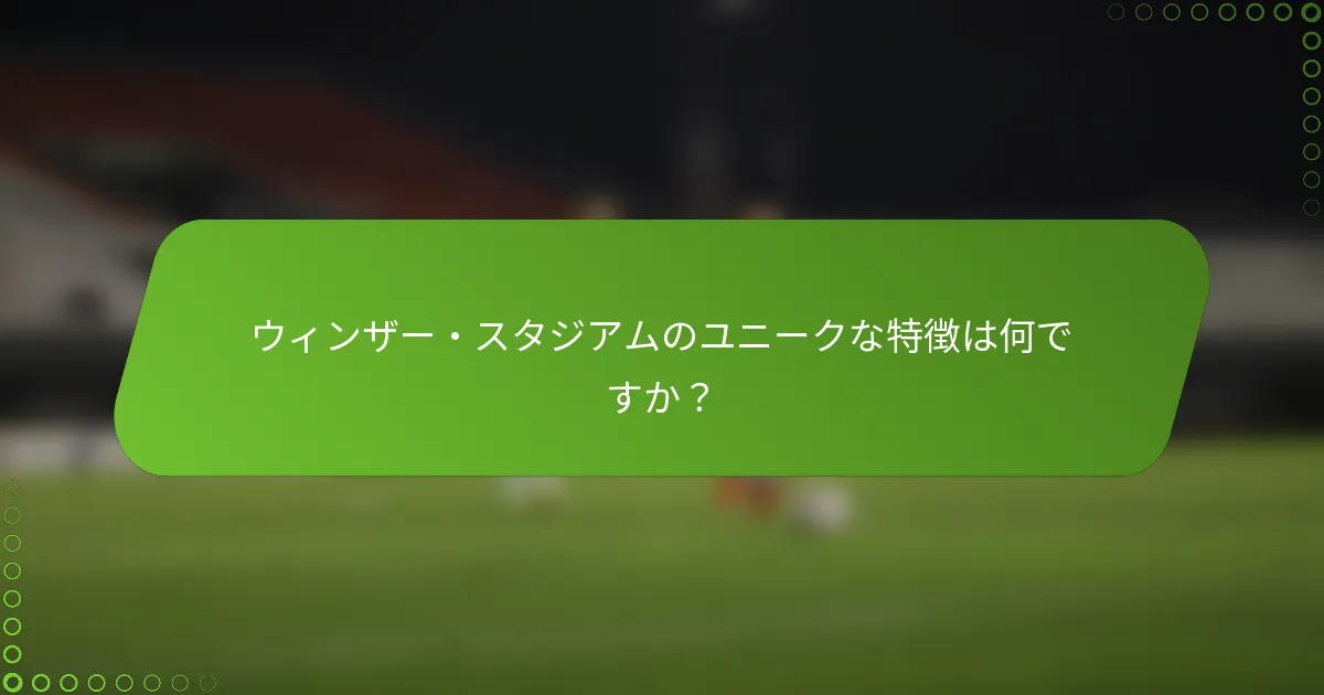 ウィンザー・スタジアムのユニークな特徴は何ですか？